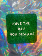 Day You Deserve Coaster