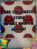 Are you Always Stupid Coozie