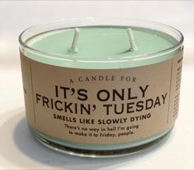 It's Only Frickin Tuesday Candle X